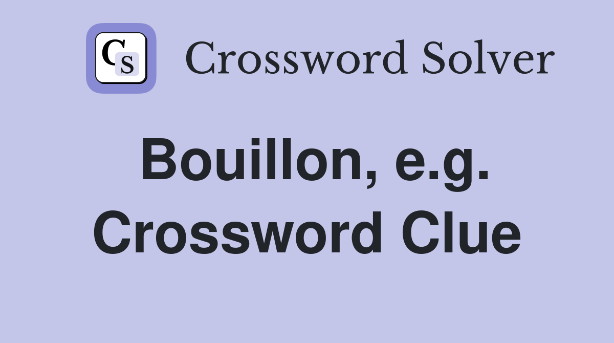 Bouillon, e.g. Crossword Clue