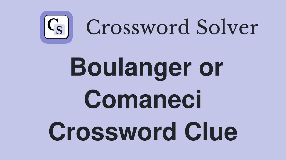 Boulanger or Comaneci Crossword Clue