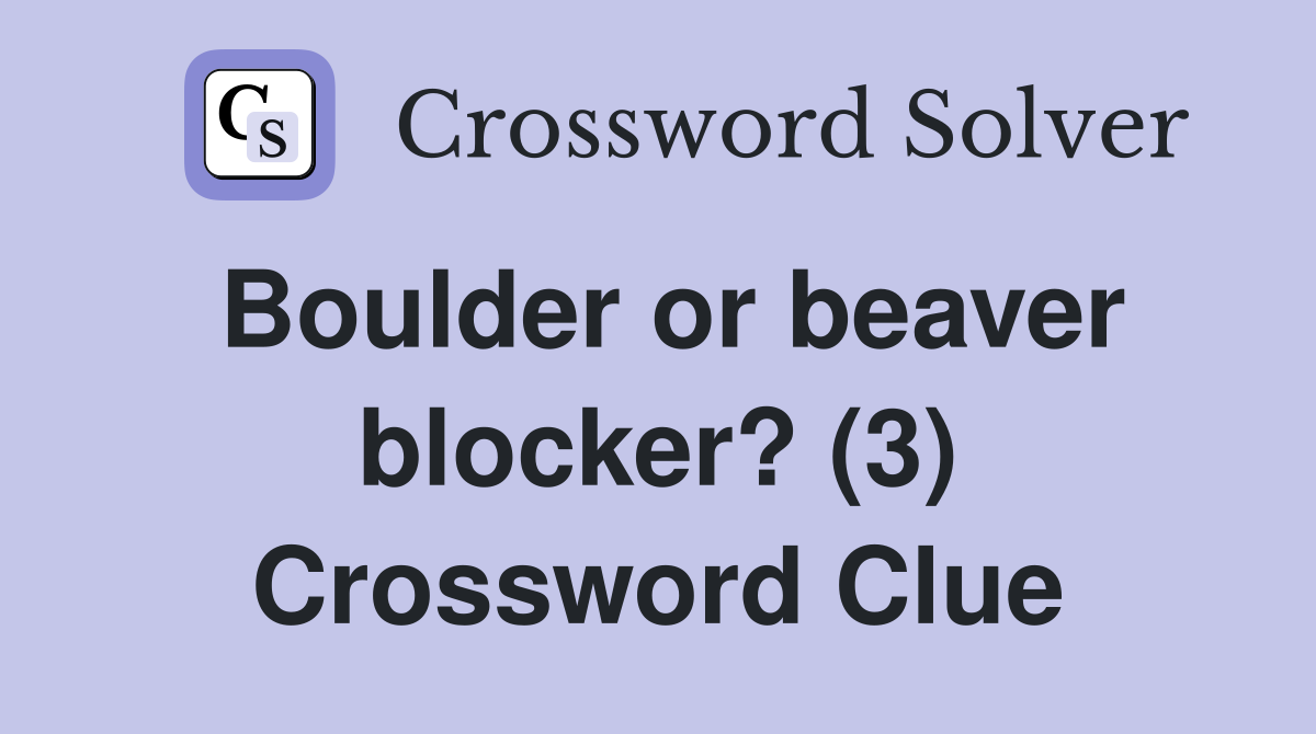 Boulder or beaver blocker? (3) Crossword Clue