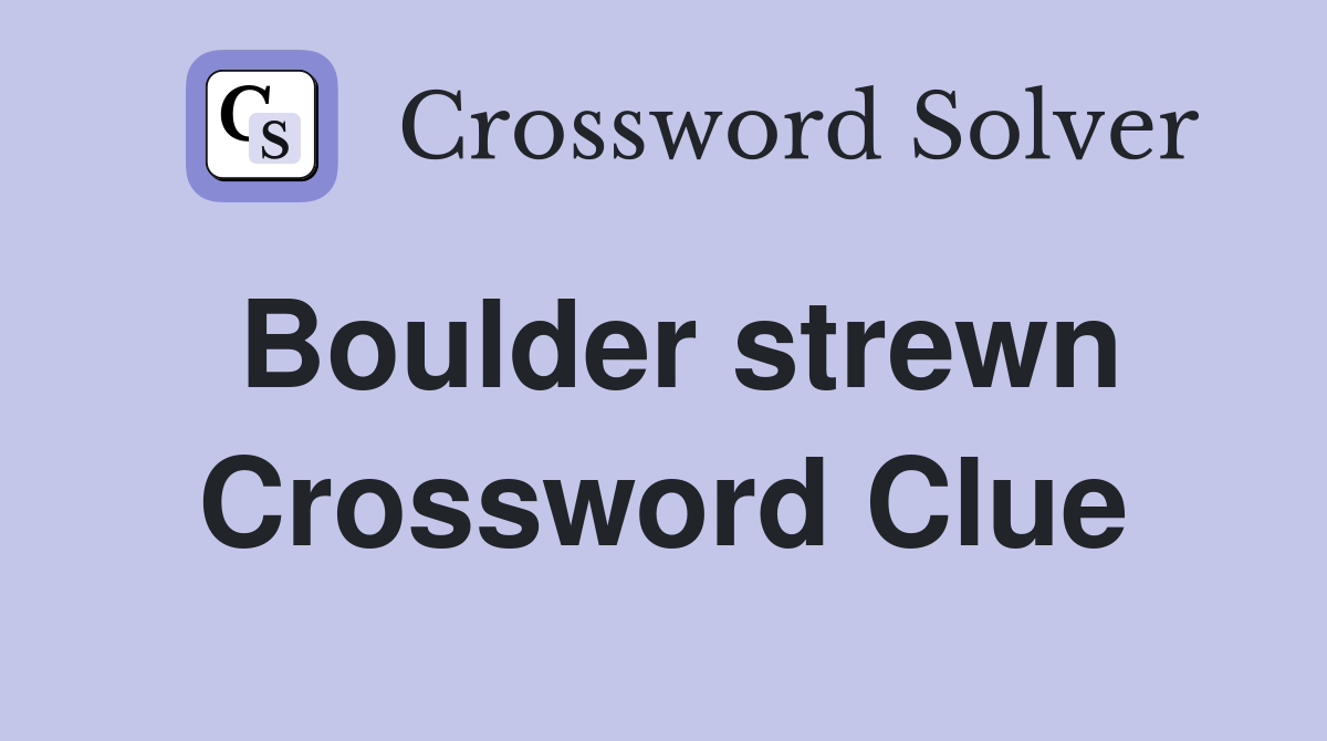 Boulder strewn Crossword Clue
