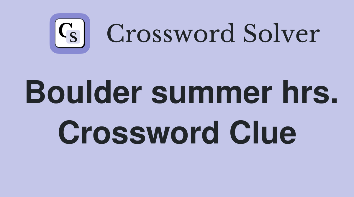 Boulder summer hrs. Crossword Clue