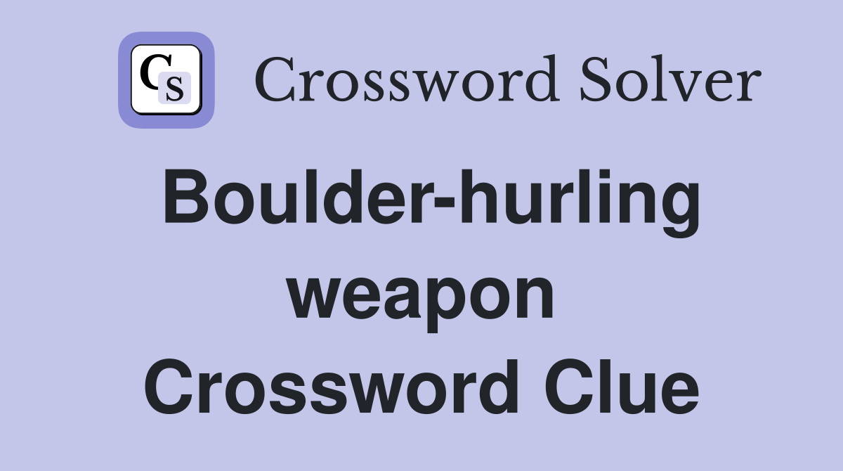 Boulder-hurling weapon Crossword Clue