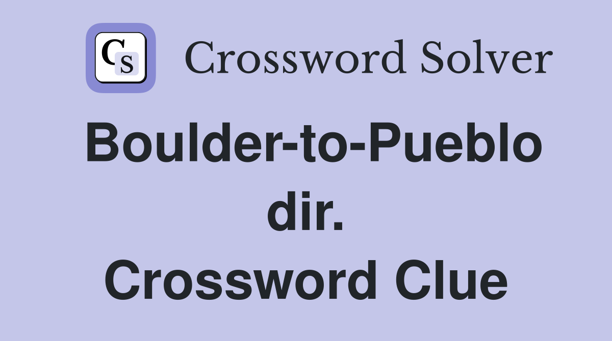 Boulder-to-Pueblo dir. Crossword Clue