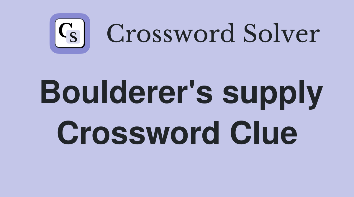 Boulderer's supply Crossword Clue