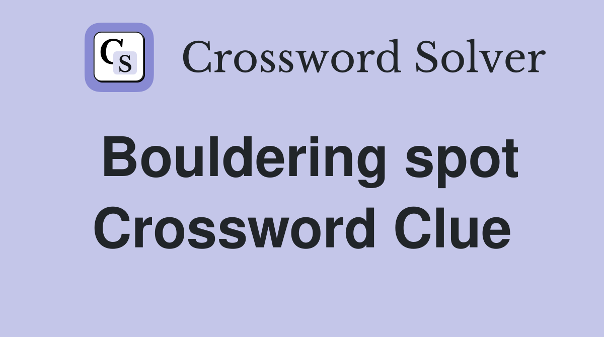 Bouldering spot Crossword Clue