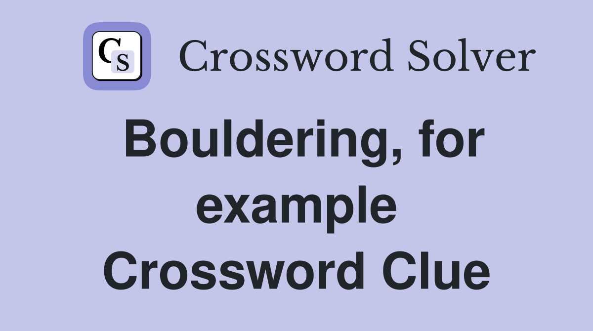 Bouldering, for example Crossword Clue