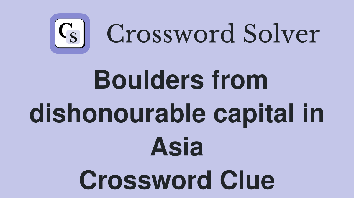 Boulders from dishonourable capital in Asia Crossword Clue