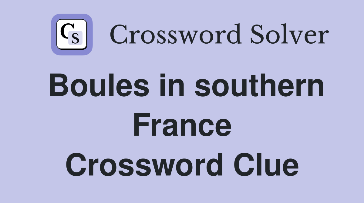 Boules in southern France Crossword Clue