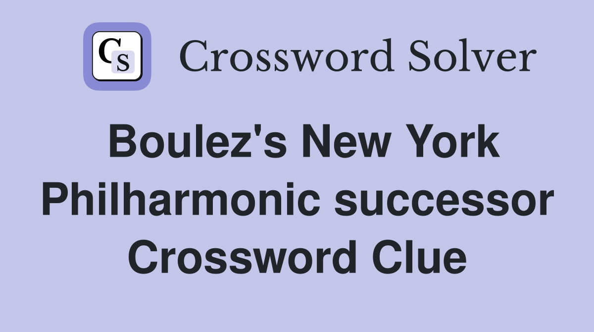 Boulez's New York Philharmonic successor Crossword Clue
