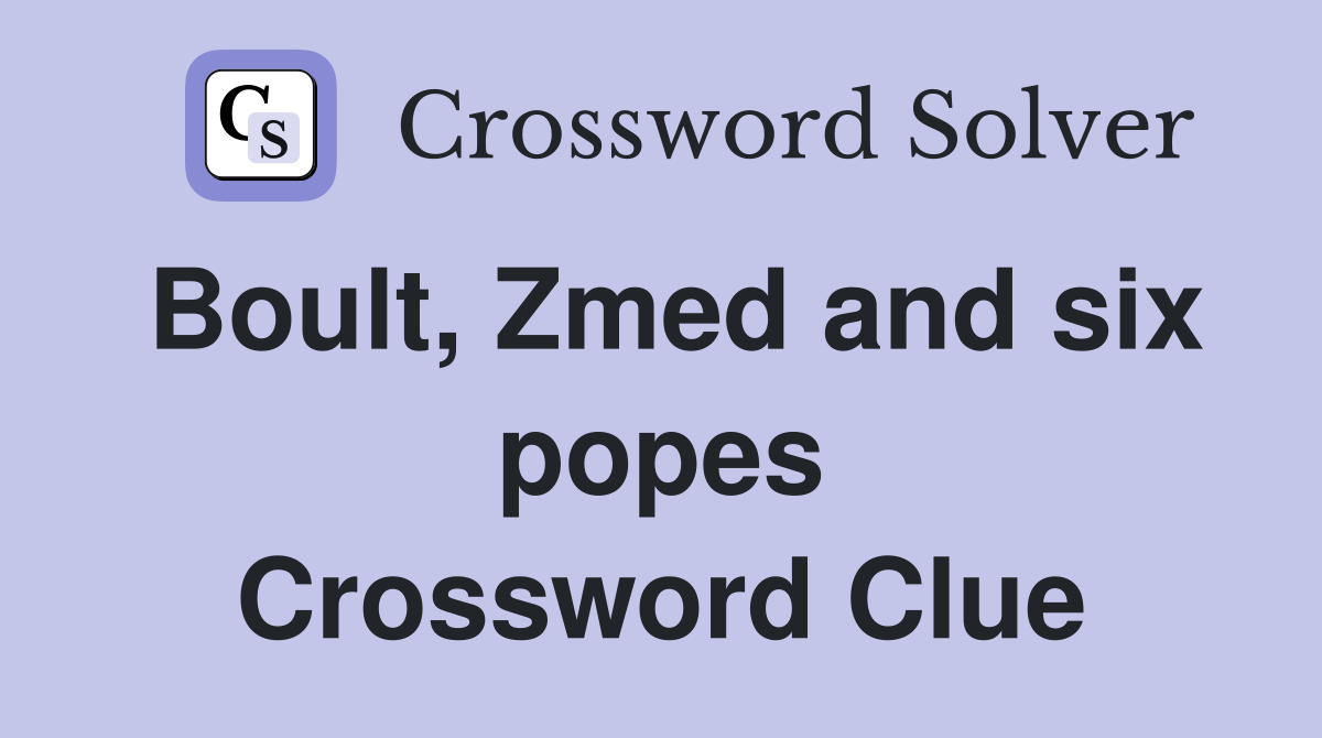Boult, Zmed and six popes Crossword Clue