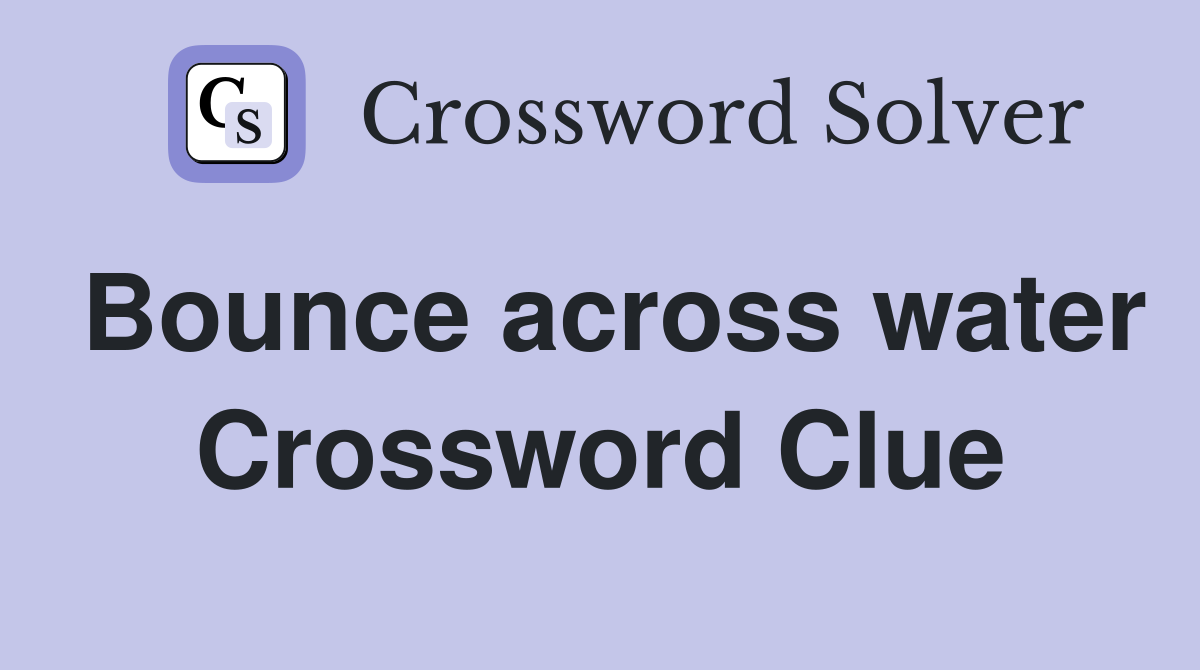 Bounce across water Crossword Clue