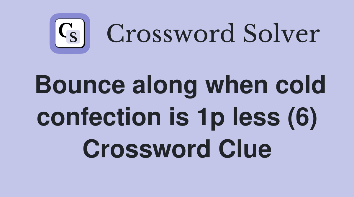 Bounce along when cold confection is 1p less (6) Crossword Clue