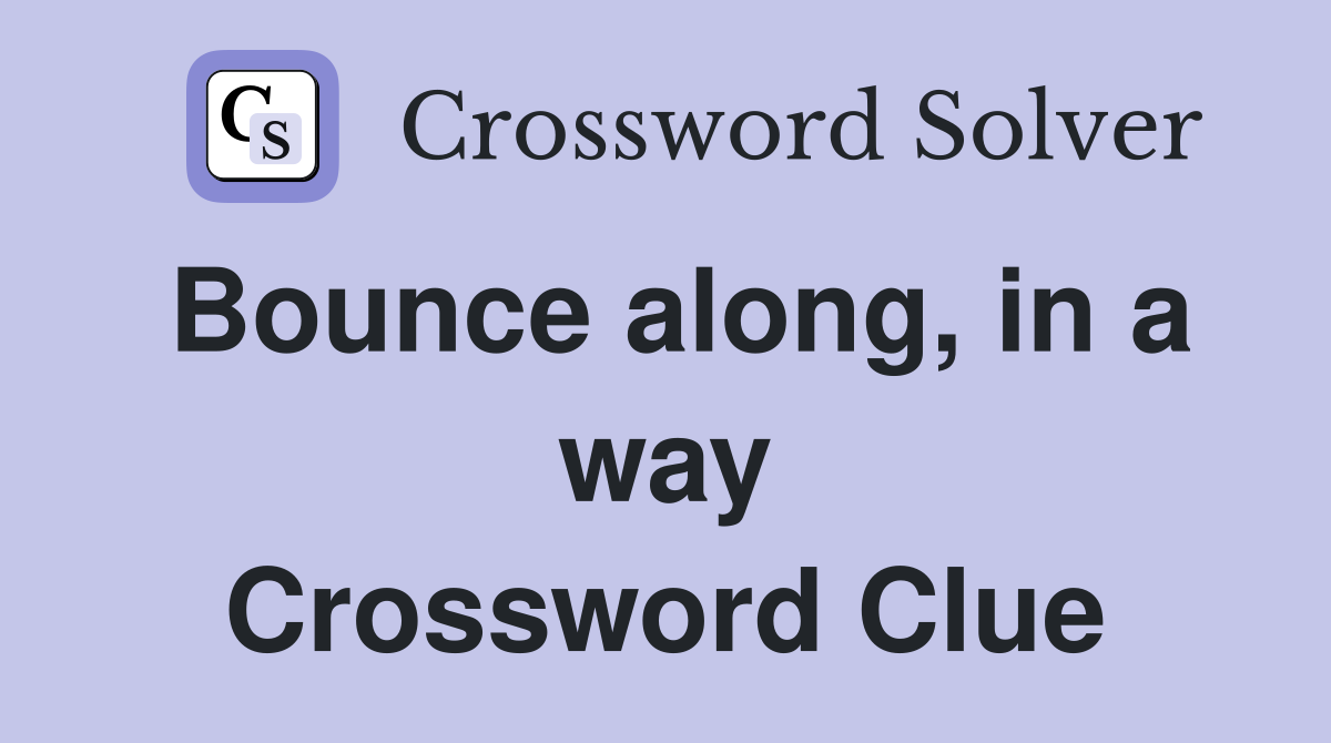 Bounce along, in a way Crossword Clue