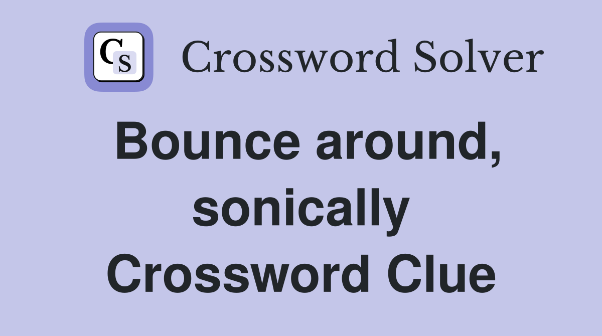Bounce around, sonically Crossword Clue
