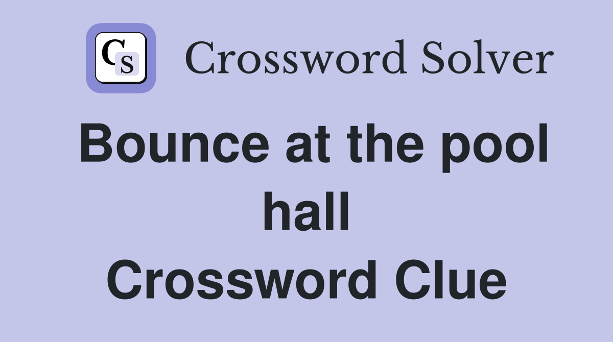 Bounce at the pool hall Crossword Clue