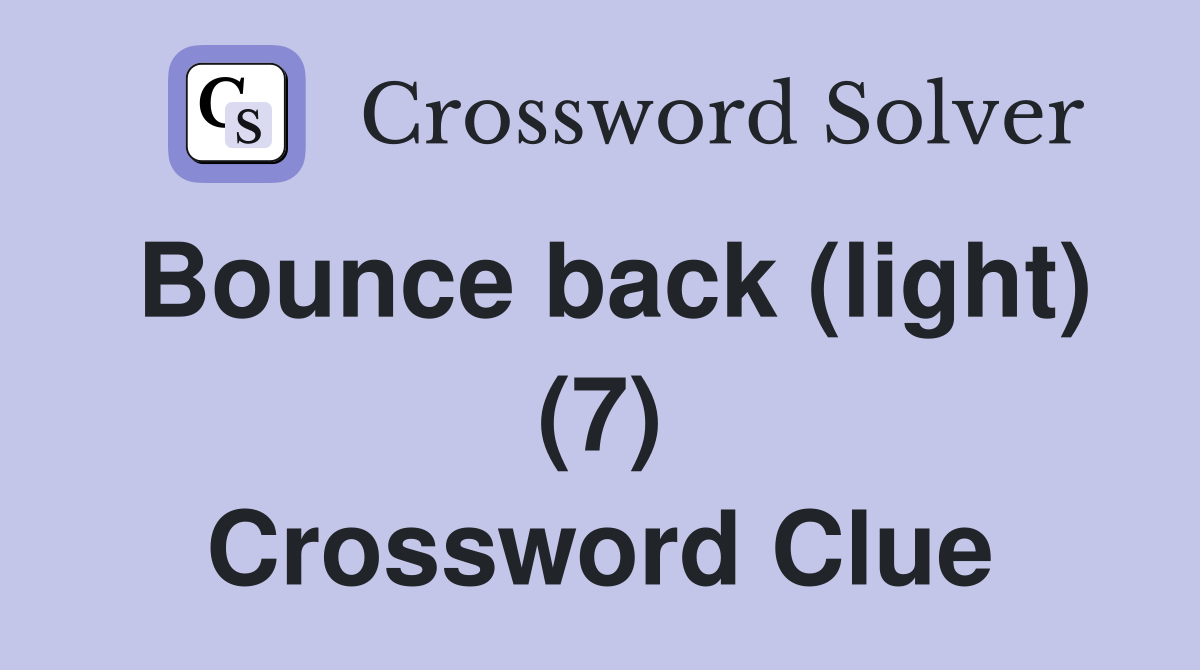 Bounce back (light) (7) Crossword Clue