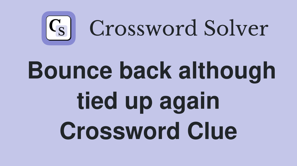 Bounce back although tied up again Crossword Clue