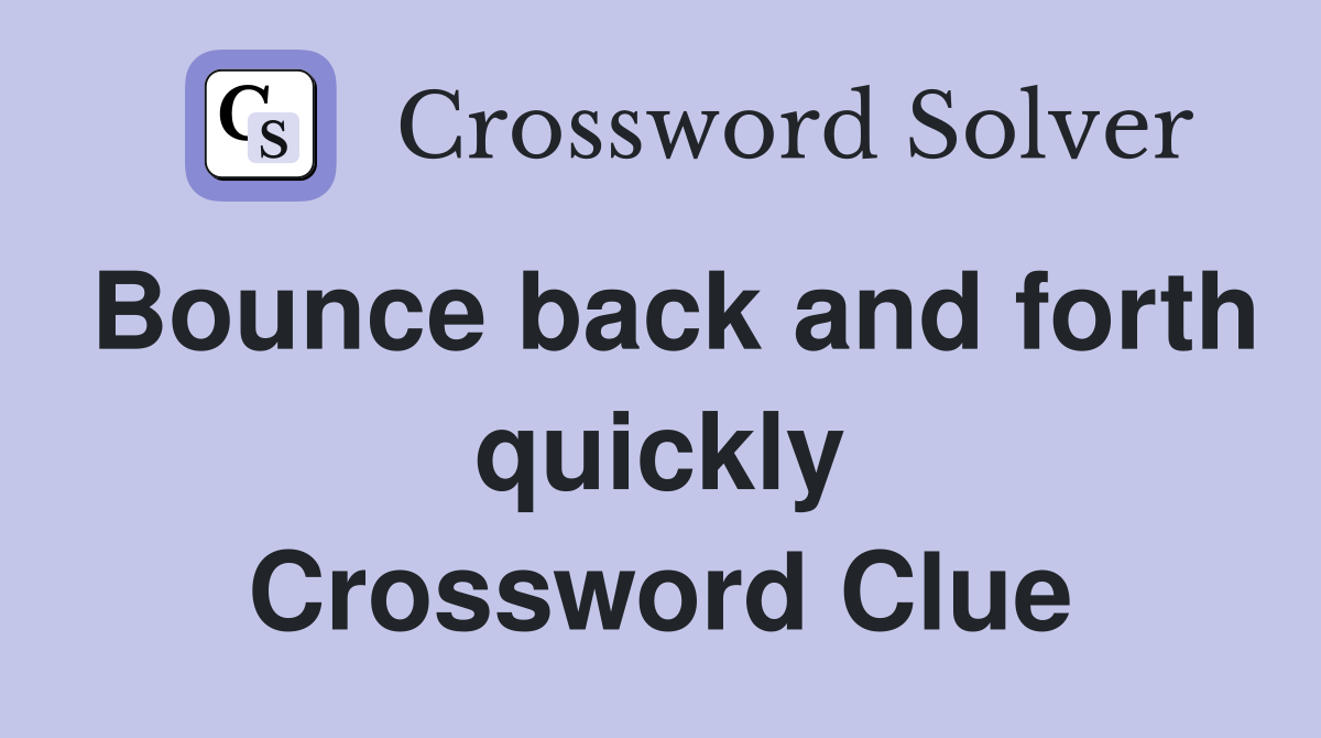 Bounce back and forth quickly Crossword Clue