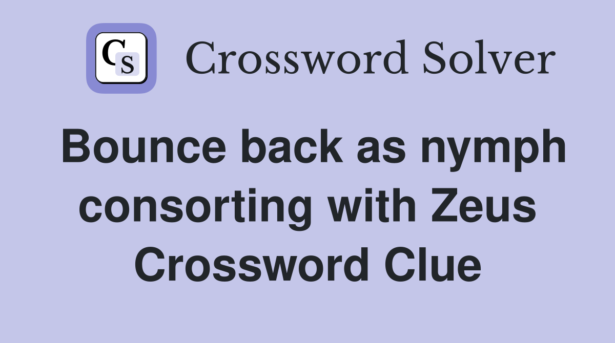 Bounce back as nymph consorting with Zeus Crossword Clue