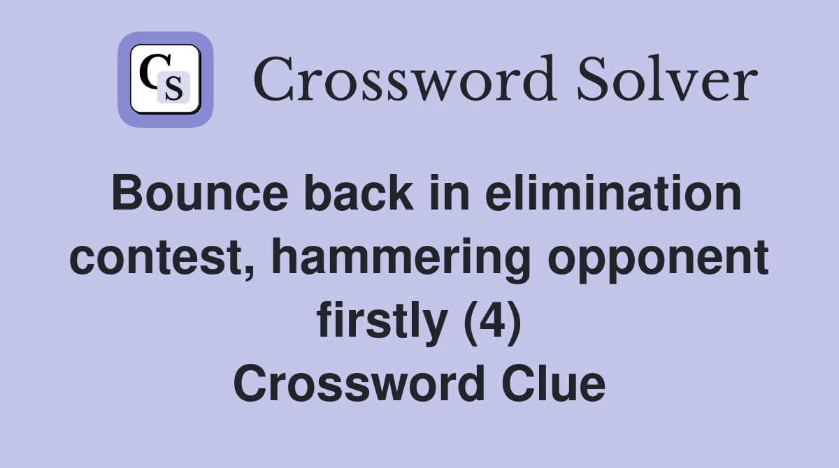 Bounce back in elimination contest, hammering opponent firstly (4) Crossword Clue