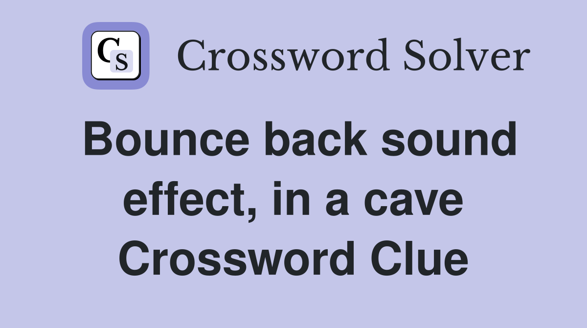 Bounce back sound effect, in a cave Crossword Clue