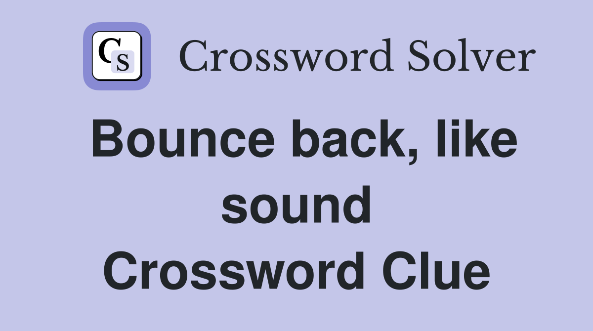 Bounce back, like sound Crossword Clue