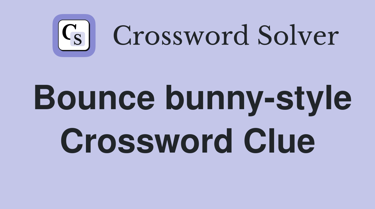Bounce bunny-style Crossword Clue