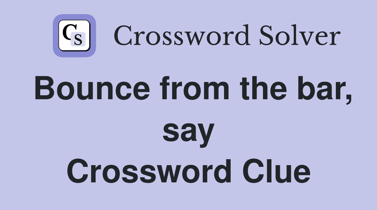 Bounce from the bar, say Crossword Clue