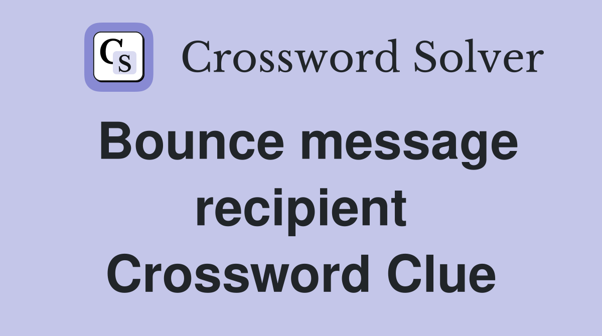 Bounce message recipient Crossword Clue
