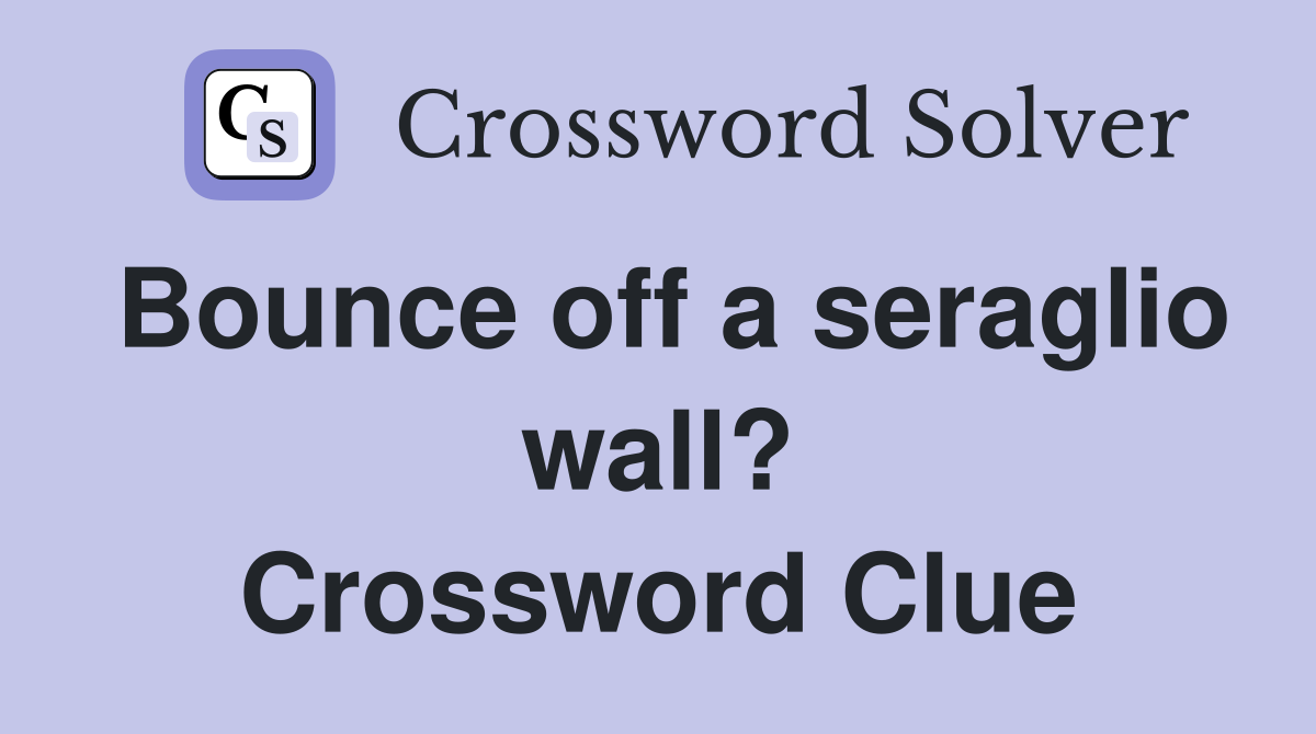 Bounce off a seraglio wall? Crossword Clue