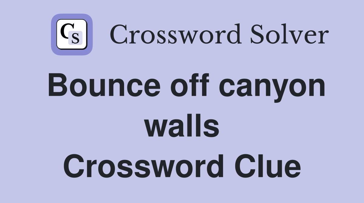 Bounce off canyon walls Crossword Clue