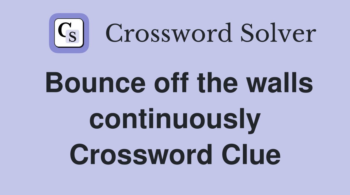Bounce off the walls continuously Crossword Clue
