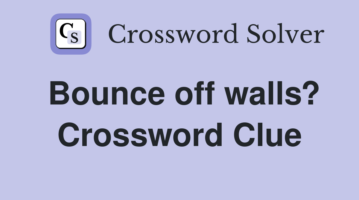 Bounce off walls? Crossword Clue