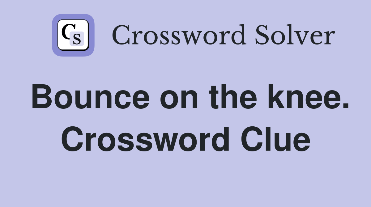 Bounce on the knee. Crossword Clue