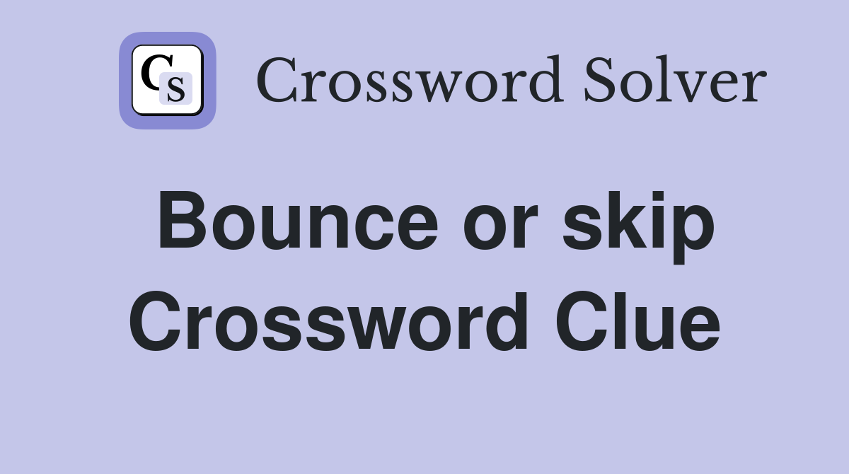Bounce or skip Crossword Clue