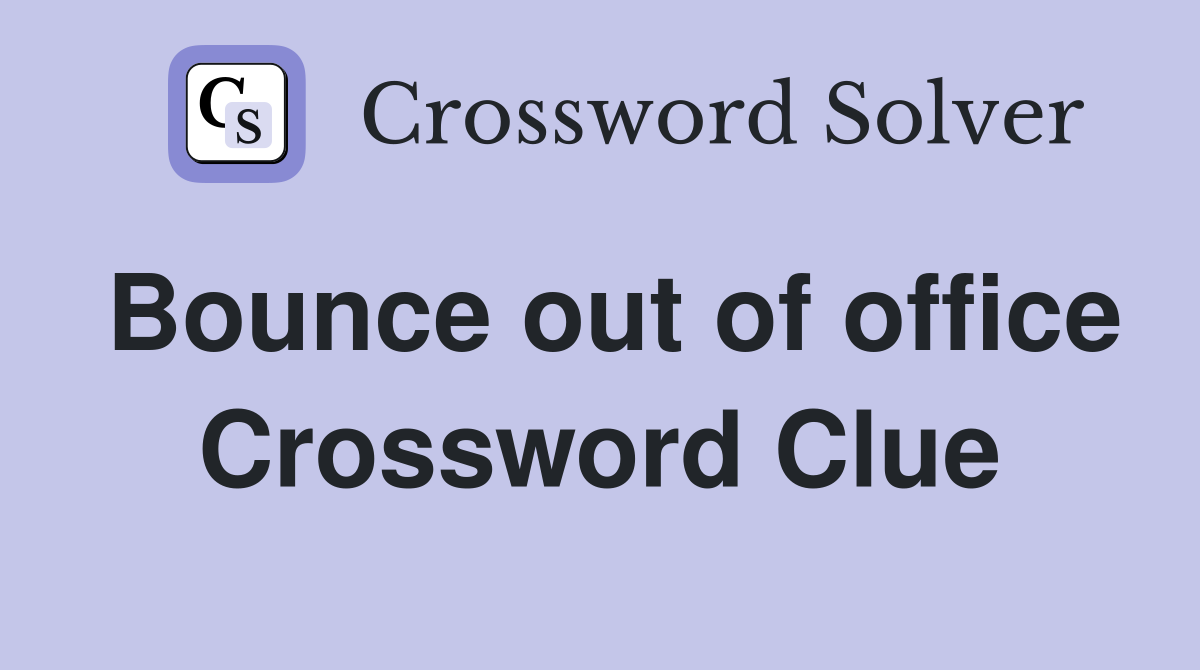Bounce out of office Crossword Clue