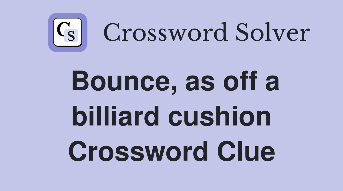 Bounce, as off a billiard cushion Crossword Clue