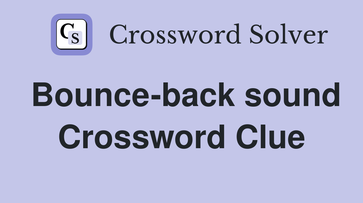 Bounce-back sound Crossword Clue
