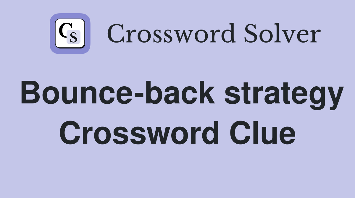 Bounce-back strategy Crossword Clue