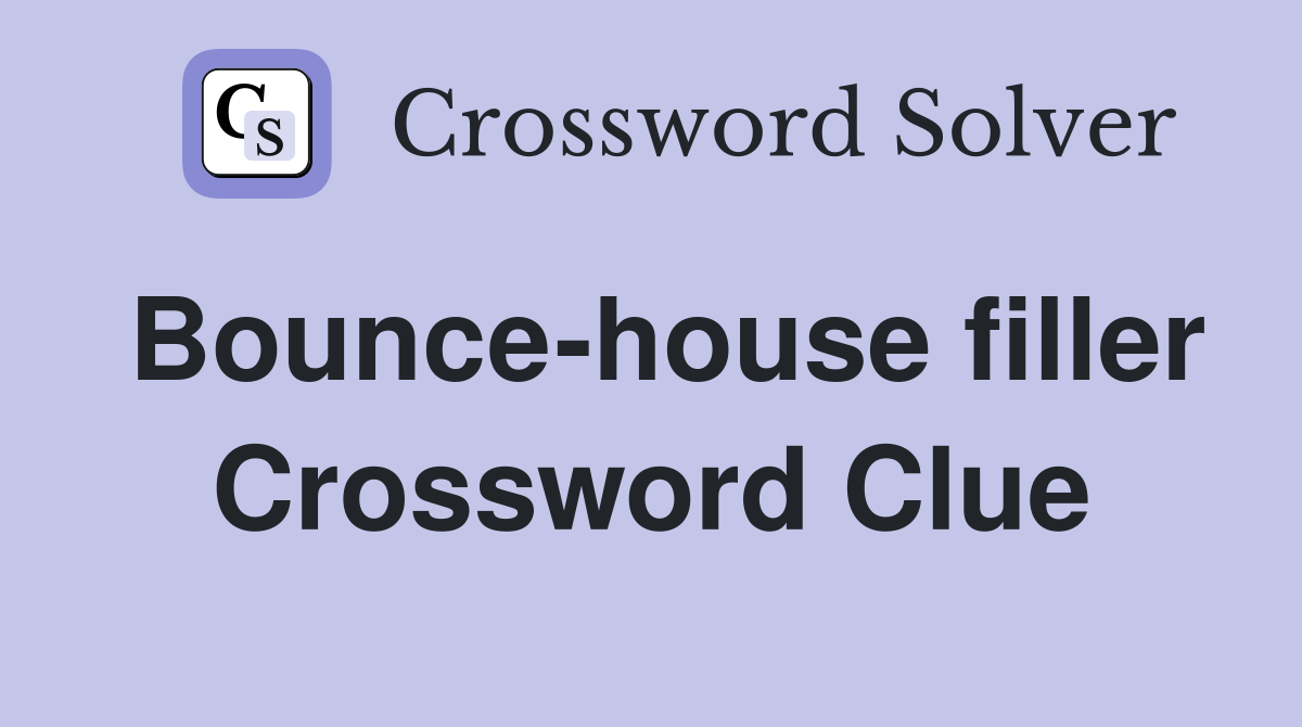 Bounce-house filler Crossword Clue