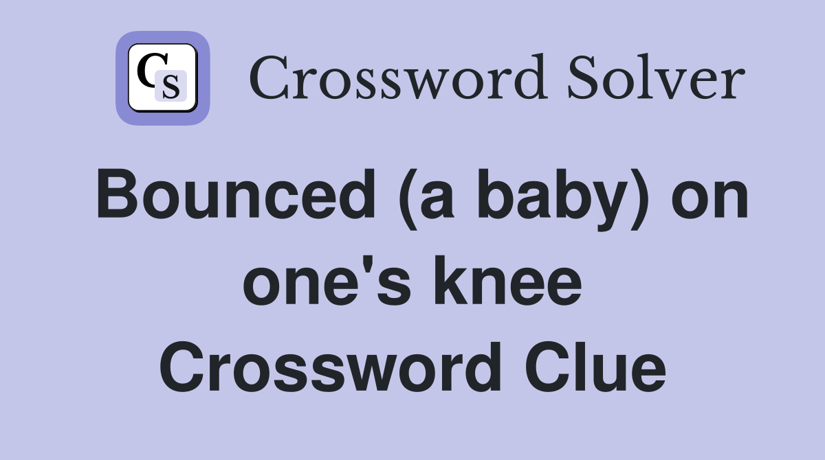 Bounced (a baby) on one's knee Crossword Clue
