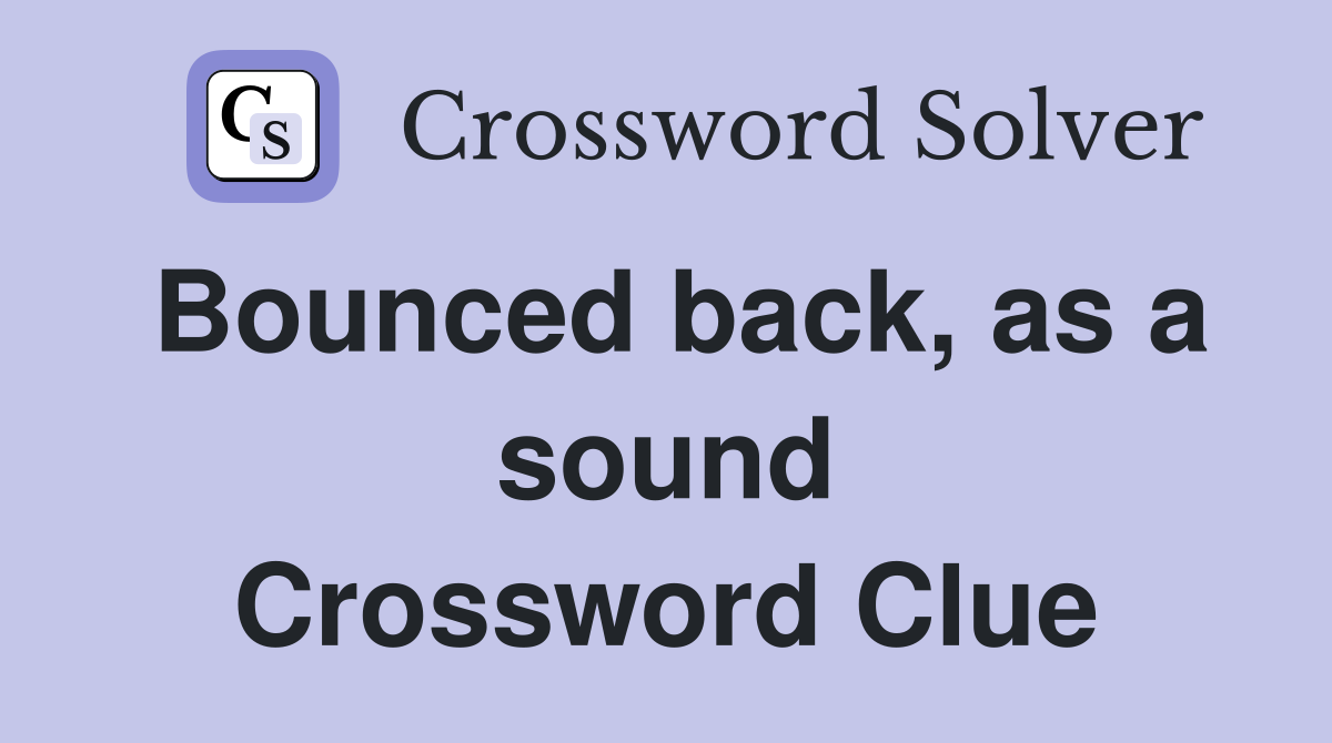 Bounced back, as a sound Crossword Clue