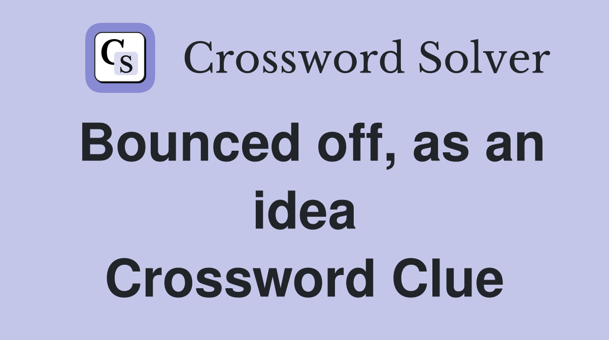 Bounced off, as an idea Crossword Clue