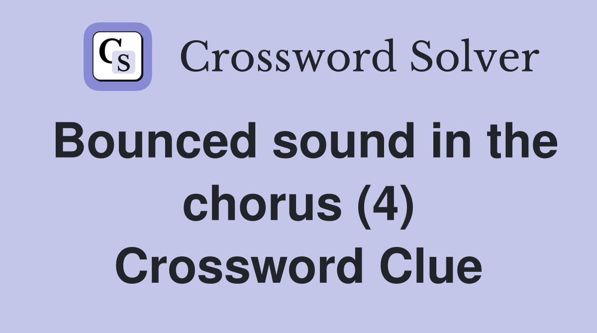 Bounced sound in the chorus (4) Crossword Clue