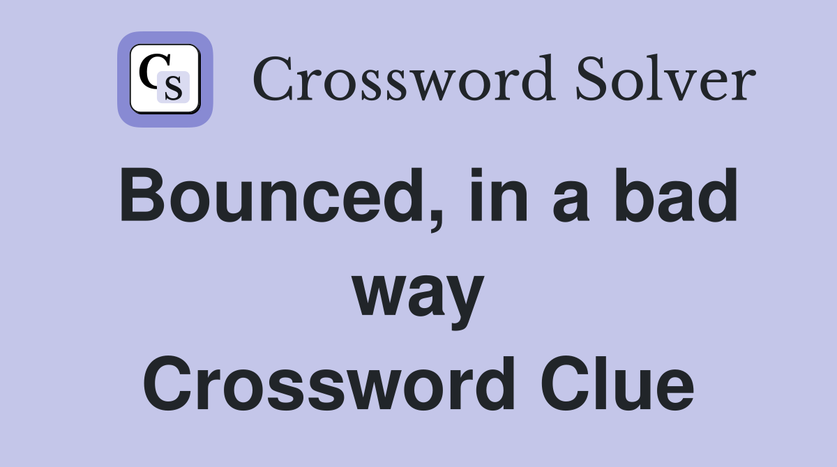 Bounced, in a bad way Crossword Clue