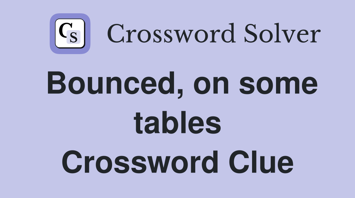 Bounced, on some tables Crossword Clue