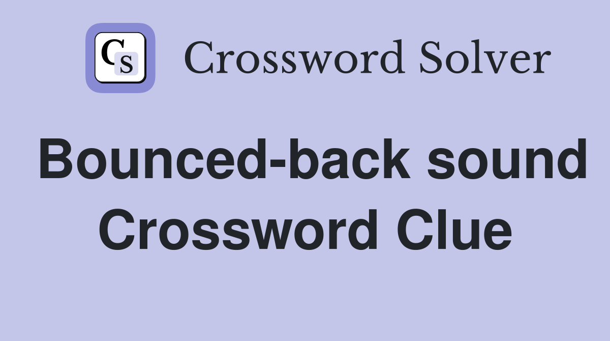 Bounced-back sound Crossword Clue