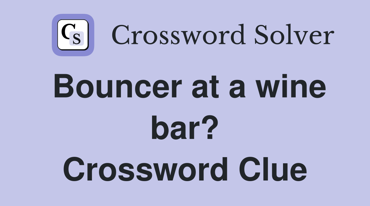 Bouncer at a wine bar? Crossword Clue
