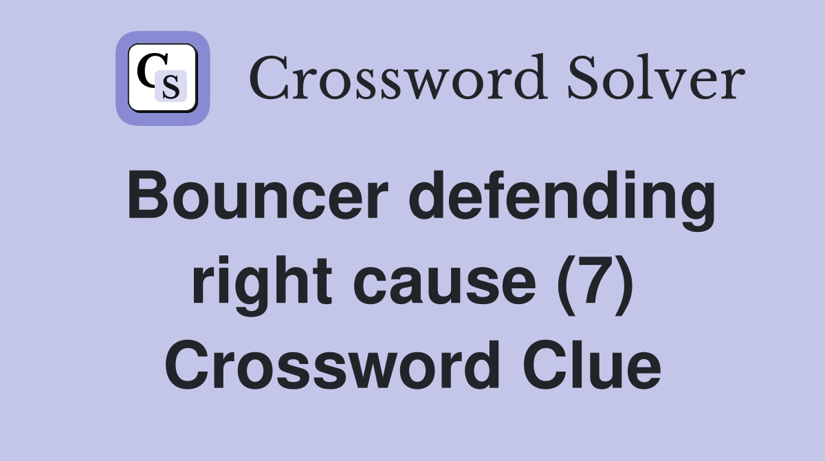 Bouncer defending right cause (7) Crossword Clue