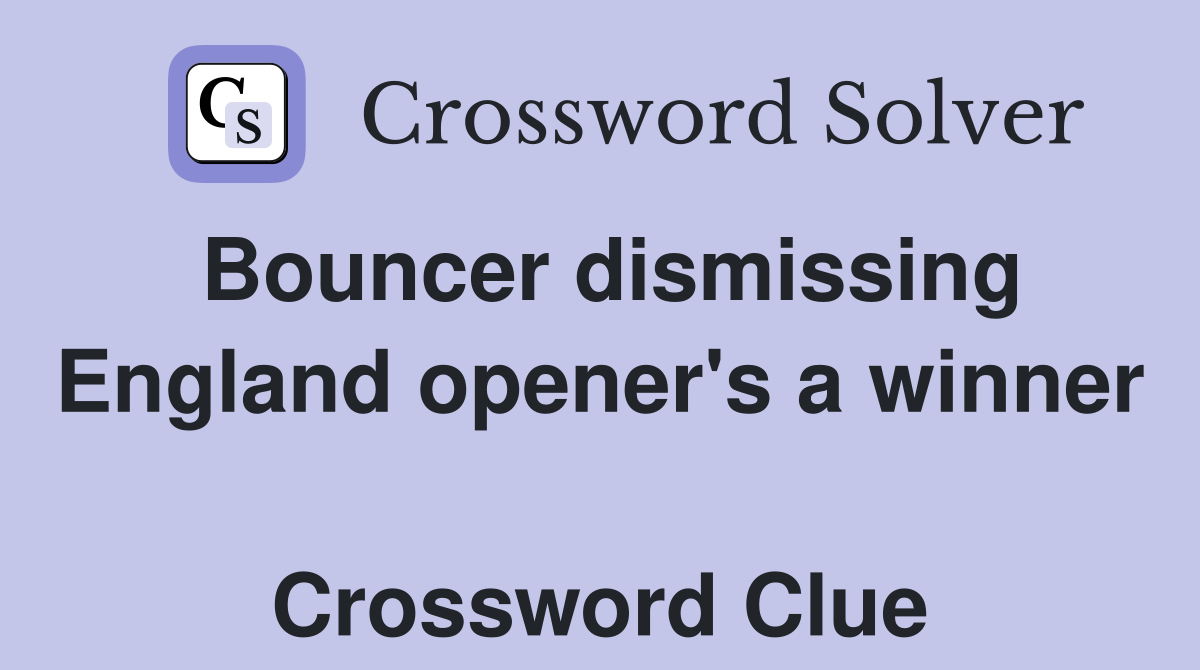 Bouncer dismissing England opener's a winner  Crossword Clue